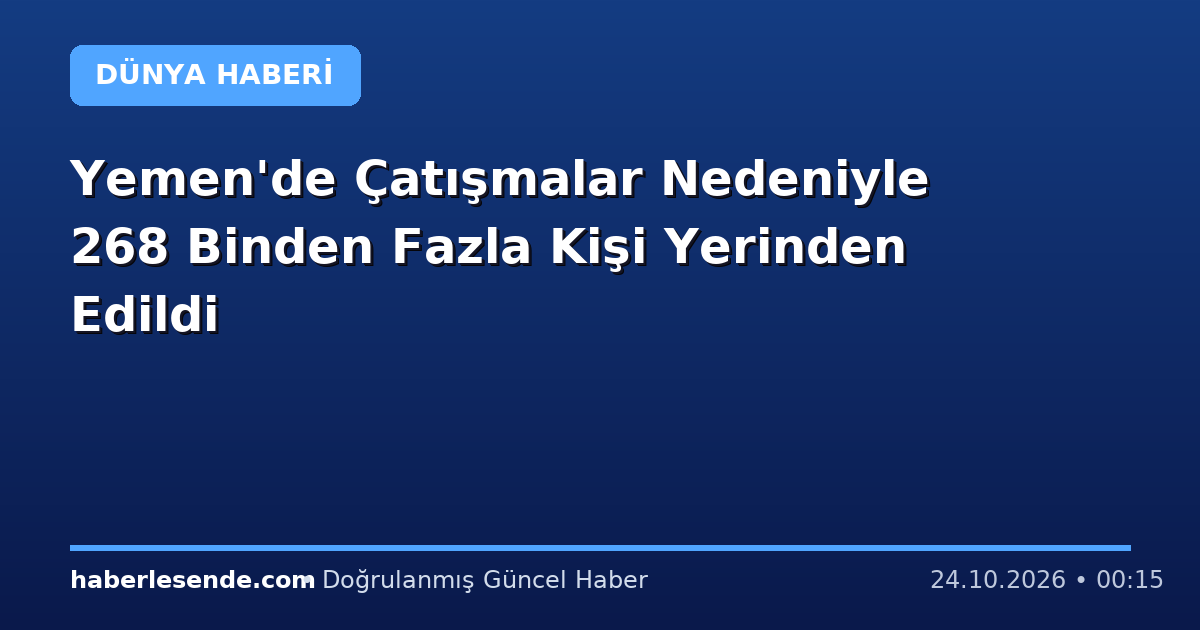 Yemen'de Çatışmalar Nedeniyle 268 Binden Fazla Kişi Yerinden Edildi