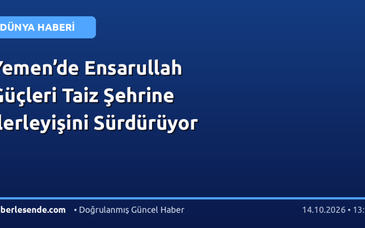 Yemen’de Ensarullah Güçleri Taiz Şehrine İlerleyişini Sürdürüyor