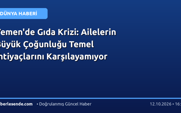 Yemen'de Gıda Krizi: Ailelerin Büyük Çoğunluğu Temel İhtiyaçlarını Karşılayamıyor