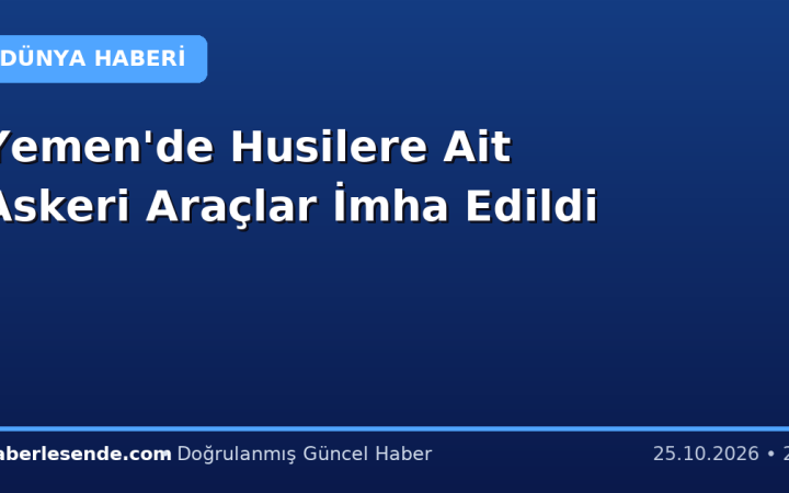 Yemen'de Husilere Ait Askeri Araçlar İmha Edildi