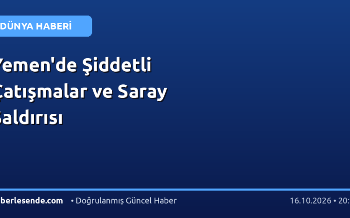 Yemen'de Şiddetli Çatışmalar ve Saray Saldırısı