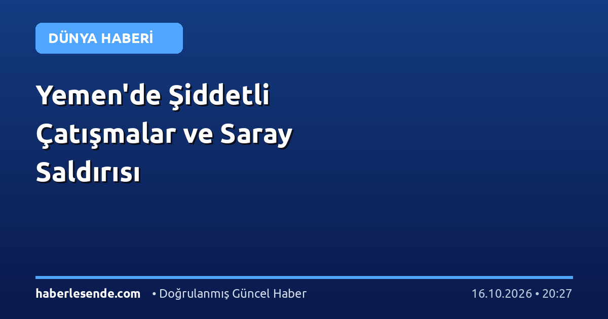 Yemen'de Şiddetli Çatışmalar ve Saray Saldırısı