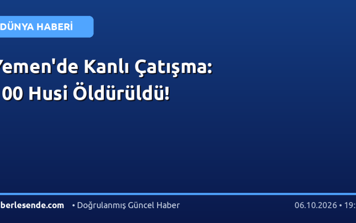 Yemen'de Kanlı Çatışma: 100 Husi Öldürüldü!