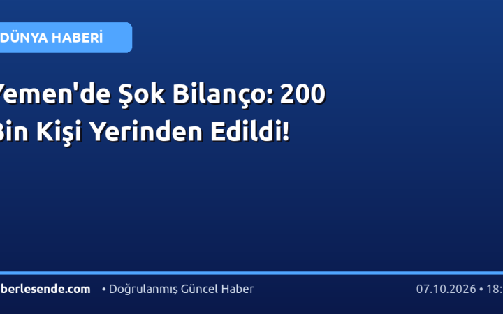 Yemen'de Şok Bilanço: 200 Bin Kişi Yerinden Edildi!