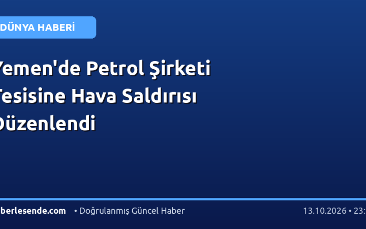 Yemen'de Petrol Şirketi Tesisine Hava Saldırısı Düzenlendi