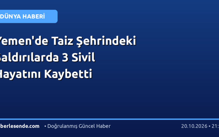 Yemen'de Taiz Şehrindeki Saldırılarda 3 Sivil Hayatını Kaybetti