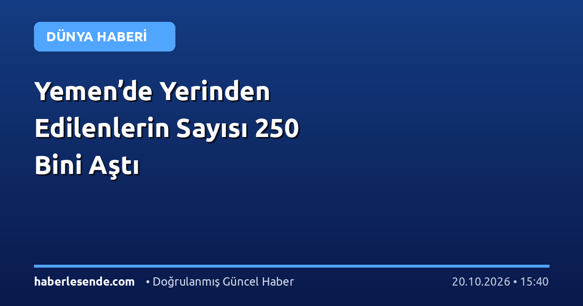 Yemen’de Yerinden Edilenlerin Sayısı 250 Bini Aştı