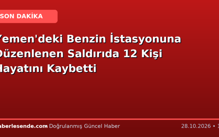 Yemen'deki Benzin İstasyonuna Düzenlenen Saldırıda 12 Kişi Hayatını Kaybetti