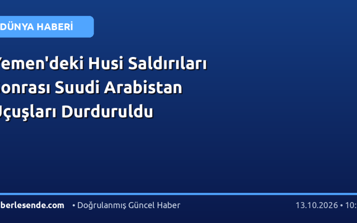 Yemen'deki Husi Saldırıları Sonrası Suudi Arabistan Uçuşları Durduruldu