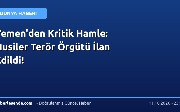 Yemen'den Kritik Hamle: Husiler Terör Örgütü İlan Edildi!