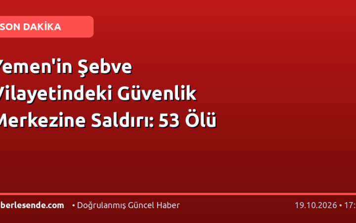 Yemen'in Şebve Vilayetindeki Güvenlik Merkezine Saldırı: 53 Ölü