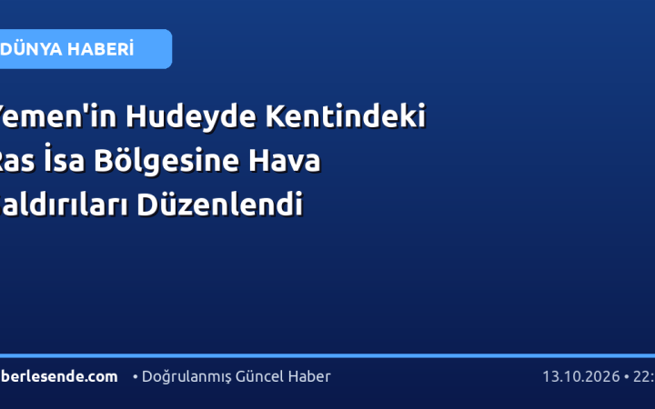 Yemen'in Hudeyde Kentindeki Ras İsa Bölgesine Hava Saldırıları Düzenlendi