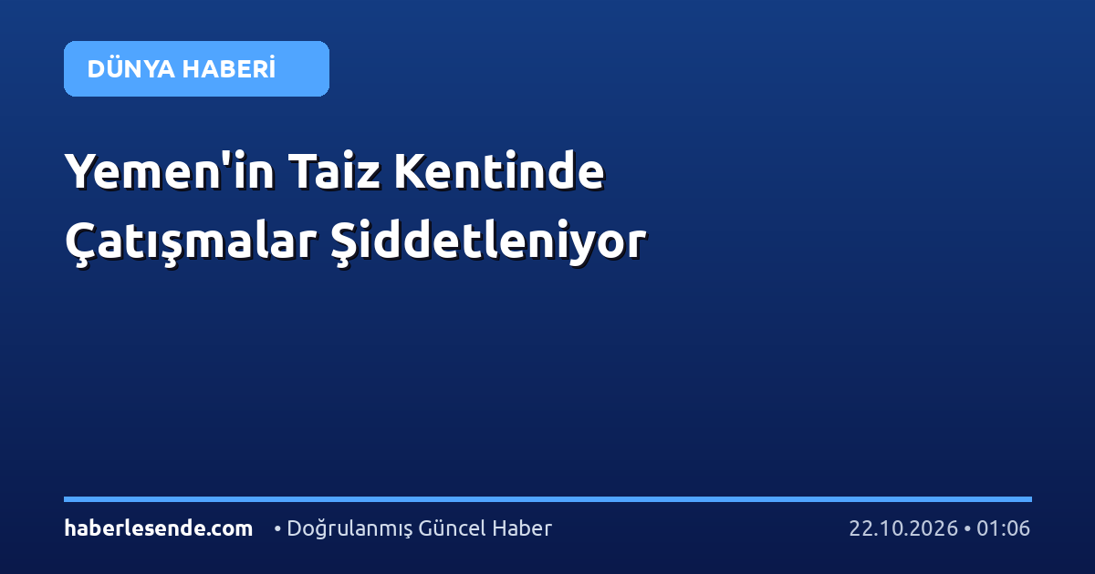 Yemen'in Taiz Kentinde Çatışmalar Şiddetleniyor