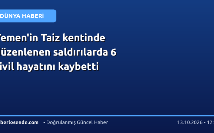 Yemen'in Taiz kentinde düzenlenen saldırılarda 6 sivil hayatını kaybetti