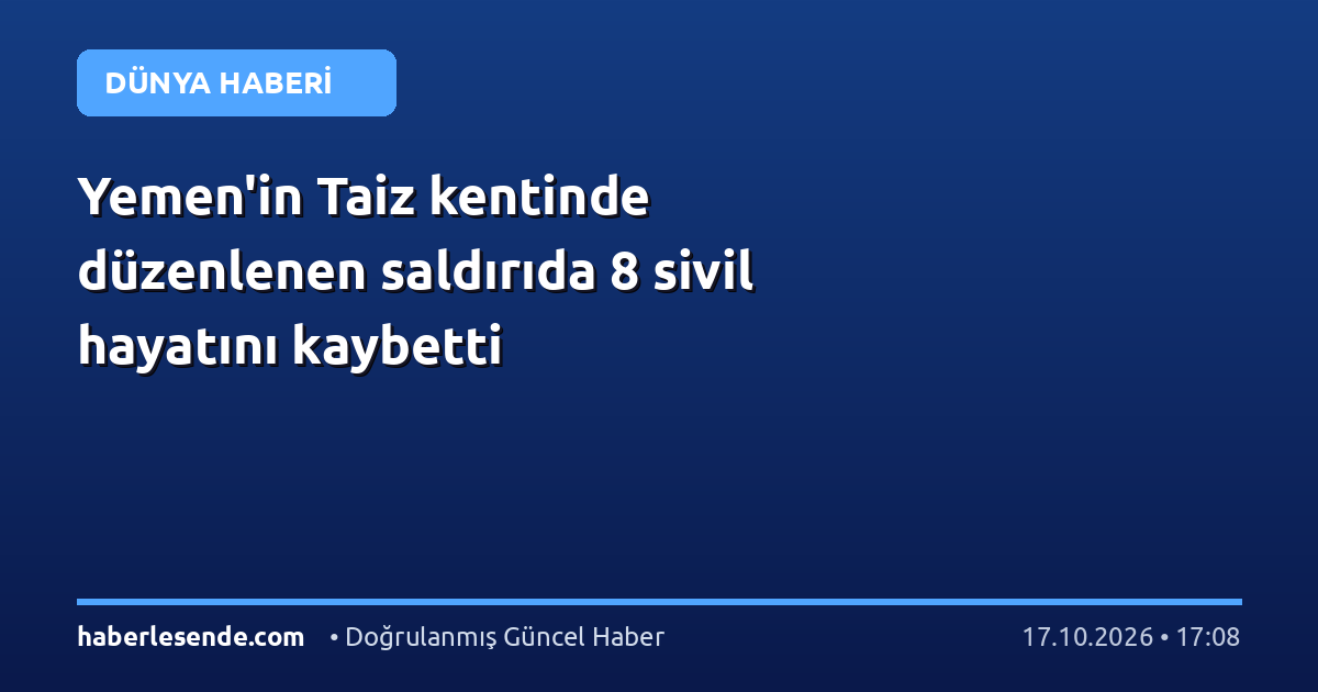 Yemen'in Taiz kentinde düzenlenen saldırıda 8 sivil hayatını kaybetti