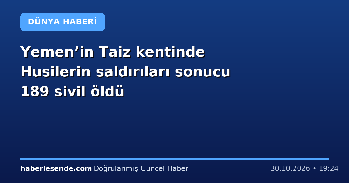 Yemen’in Taiz kentinde Husilerin saldırıları sonucu 189 sivil öldü
