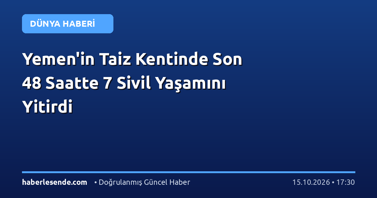 Yemen'in Taiz Kentinde Son 48 Saatte 7 Sivil Yaşamını Yitirdi