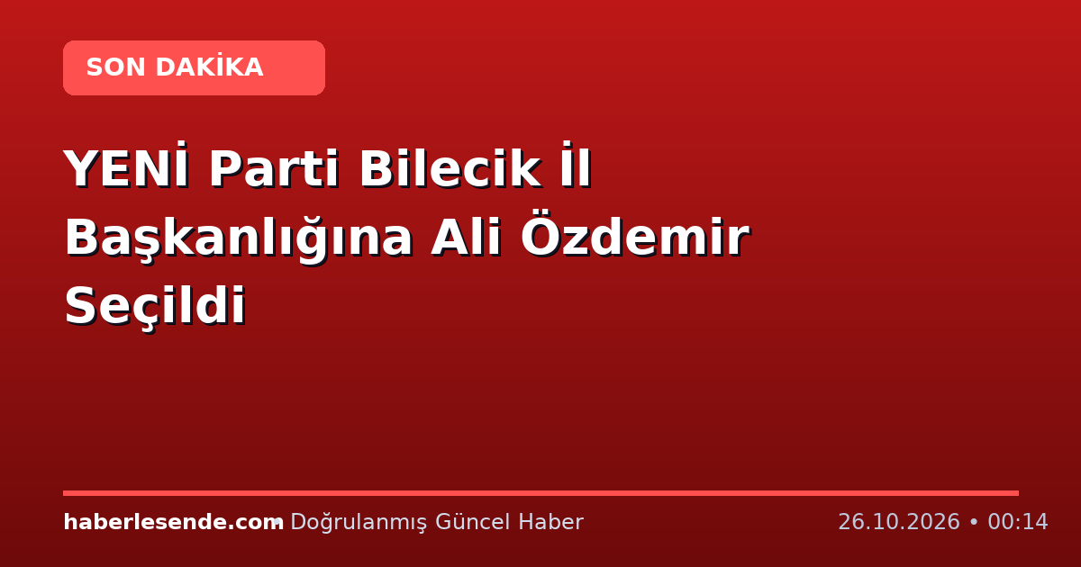 YENİ Parti Bilecik İl Başkanlığına Ali Özdemir Seçildi