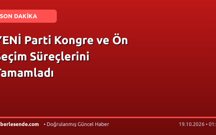 YENİ Parti Kongre ve Ön Seçim Süreçlerini Tamamladı