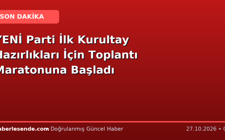 YENİ Parti İlk Kurultay Hazırlıkları İçin Toplantı Maratonuna Başladı