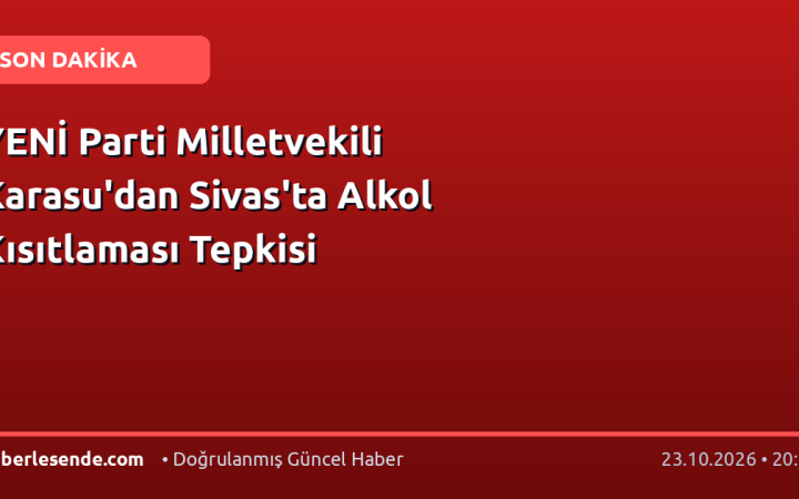 YENİ Parti Milletvekili Karasu'dan Sivas'ta Alkol Kısıtlaması Tepkisi