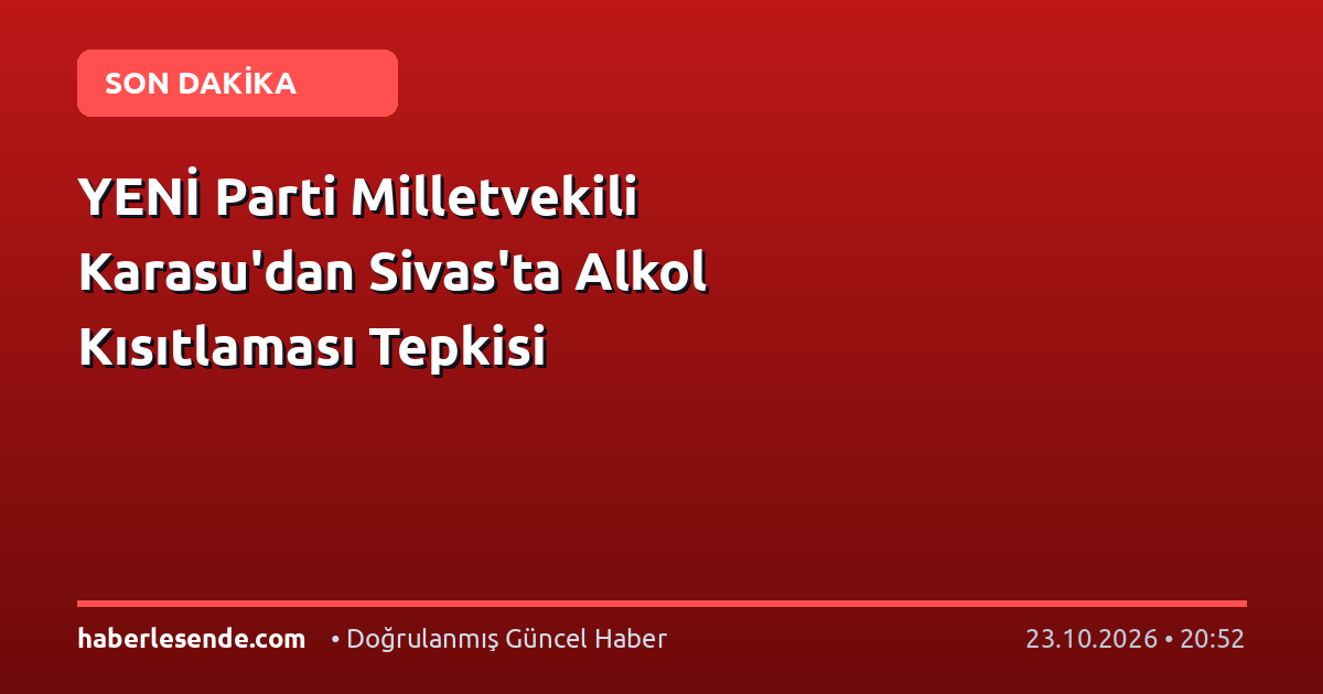 YENİ Parti Milletvekili Karasu'dan Sivas'ta Alkol Kısıtlaması Tepkisi