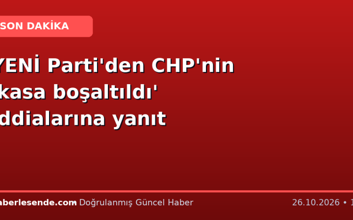 YENİ Parti'den CHP'nin 'kasa boşaltıldı' iddialarına yanıt