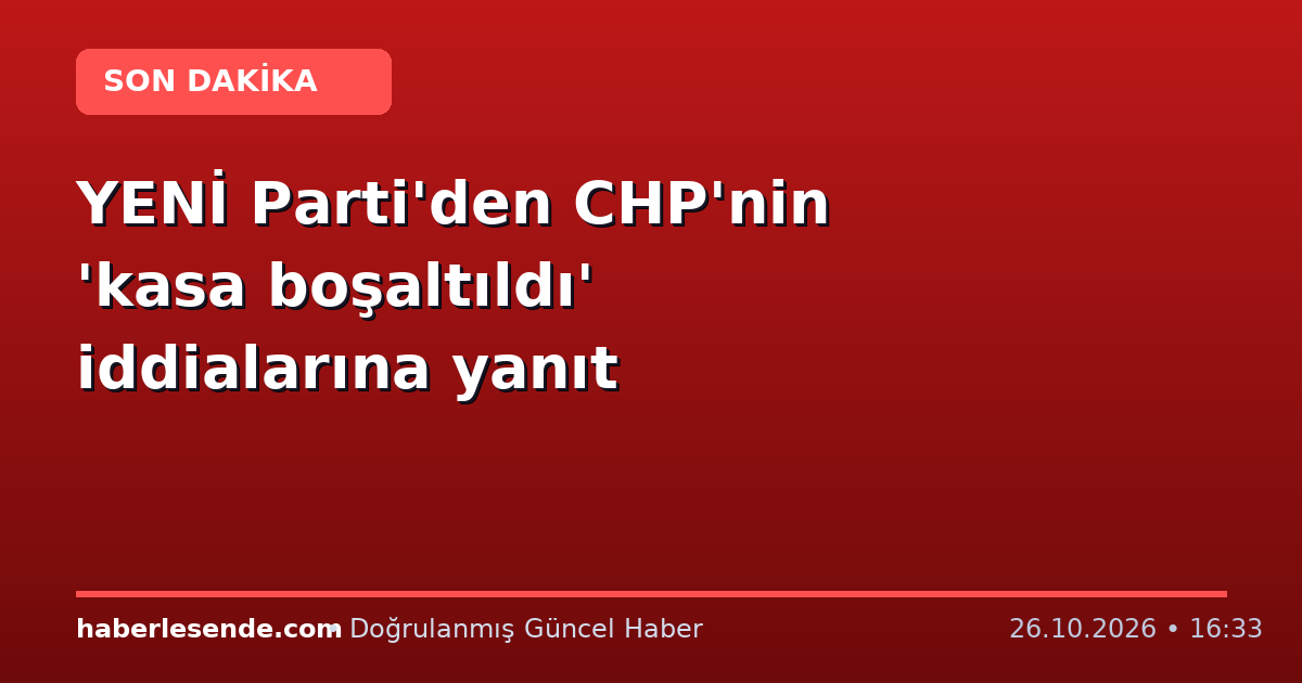 YENİ Parti'den CHP'nin 'kasa boşaltıldı' iddialarına yanıt
