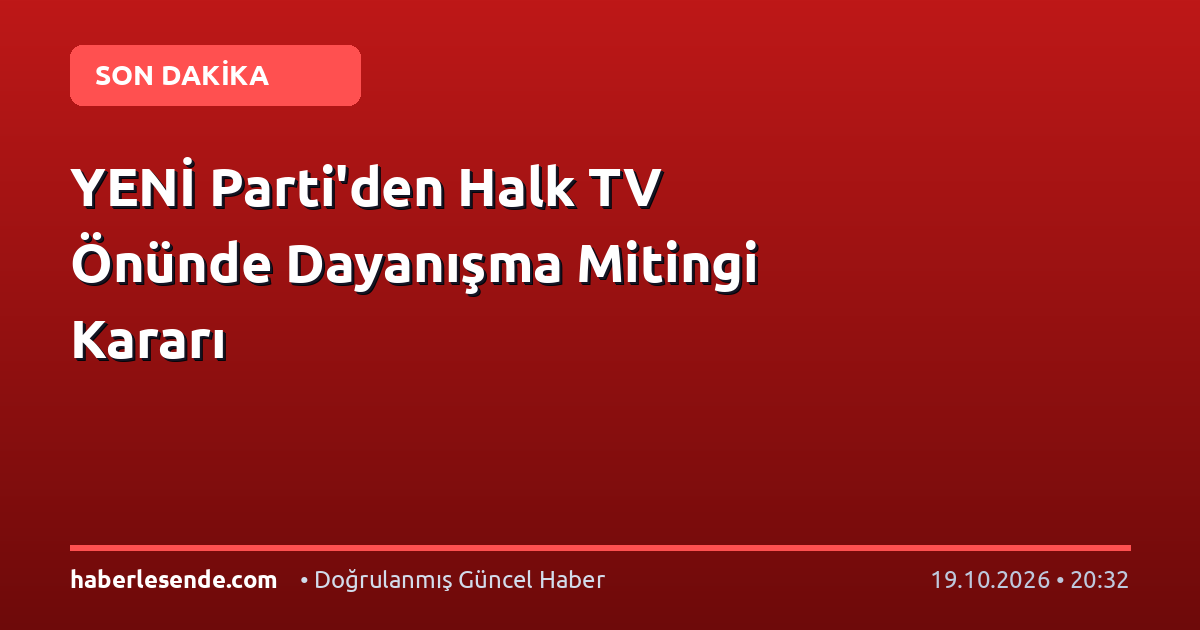 YENİ Parti'den Halk TV Önünde Dayanışma Mitingi Kararı