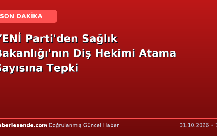 YENİ Parti'den Sağlık Bakanlığı'nın Diş Hekimi Atama Sayısına Tepki