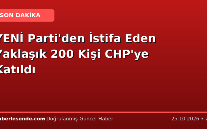 YENİ Parti'den İstifa Eden Yaklaşık 200 Kişi CHP'ye Katıldı