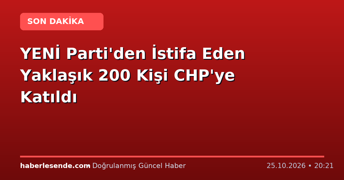 YENİ Parti'den İstifa Eden Yaklaşık 200 Kişi CHP'ye Katıldı