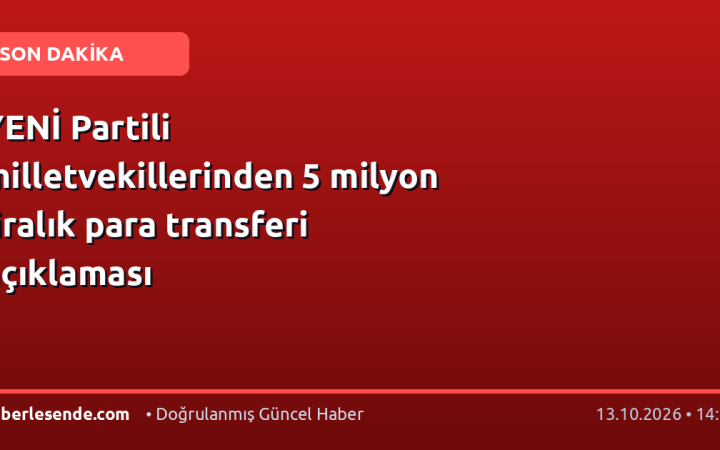 YENİ Partili milletvekillerinden 5 milyon liralık para transferi açıklaması