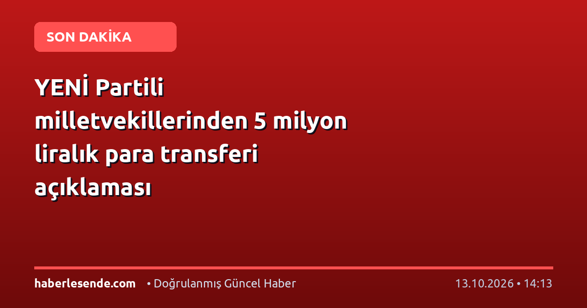 YENİ Partili milletvekillerinden 5 milyon liralık para transferi açıklaması