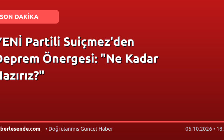 YENİ Partili Suiçmez'den Deprem Önergesi: "Ne Kadar Hazırız?"