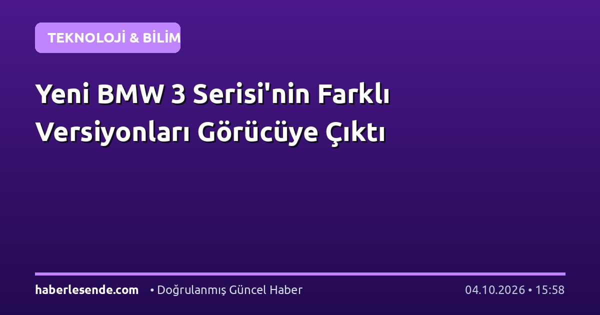 Yeni BMW 3 Serisi'nin Farklı Versiyonları Görücüye Çıktı
