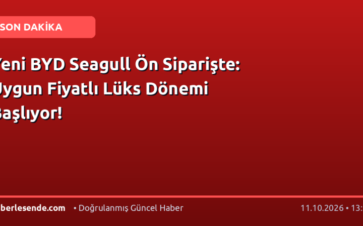 Yeni BYD Seagull Ön Siparişte: Uygun Fiyatlı Lüks Dönemi Başlıyor!