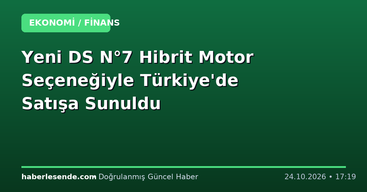 Yeni DS N°7 Hibrit Motor Seçeneğiyle Türkiye'de Satışa Sunuldu