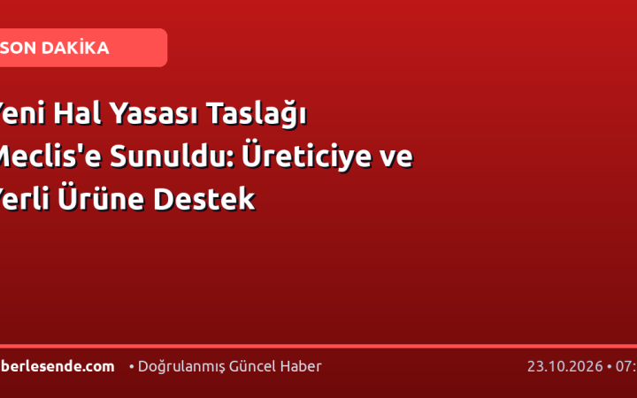 Yeni Hal Yasası Taslağı Meclis'e Sunuldu: Üreticiye ve Yerli Ürüne Destek