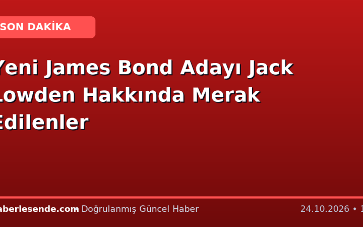 Yeni James Bond Adayı Jack Lowden Hakkında Merak Edilenler
