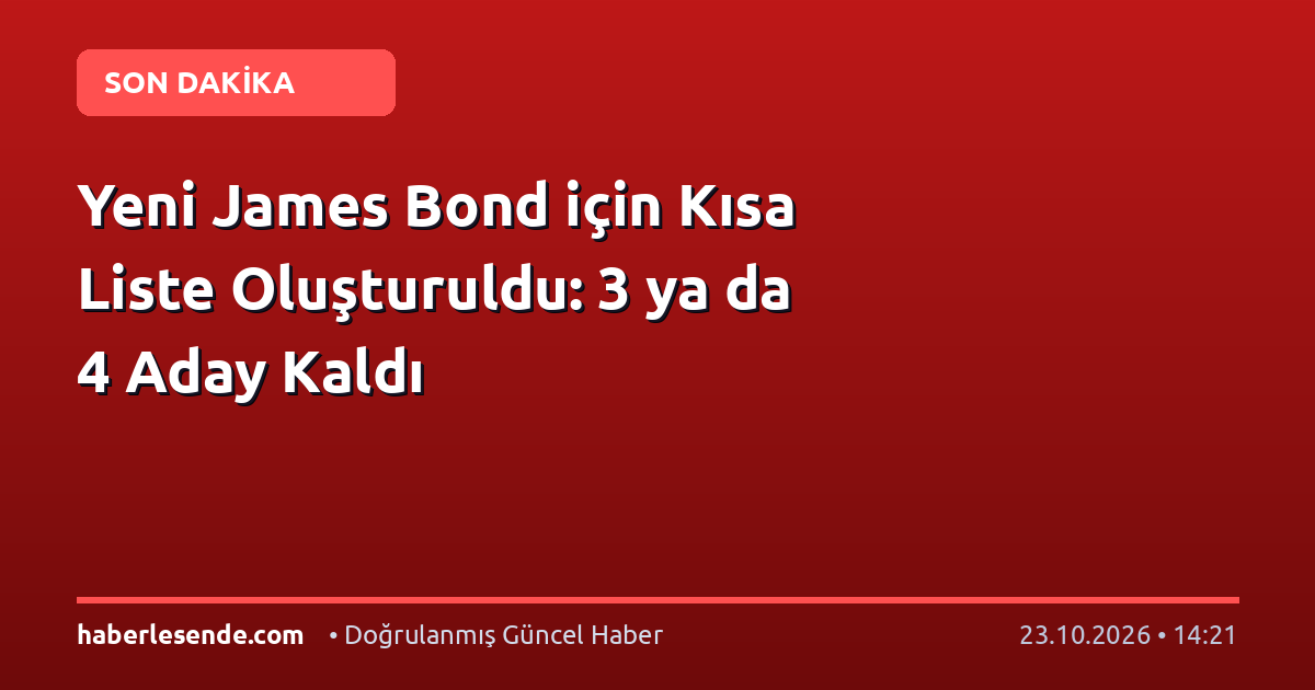 Yeni James Bond için Kısa Liste Oluşturuldu: 3 ya da 4 Aday Kaldı