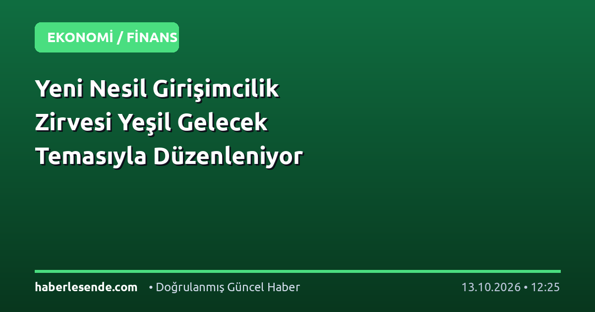 Yeni Nesil Girişimcilik Zirvesi Yeşil Gelecek Temasıyla Düzenleniyor