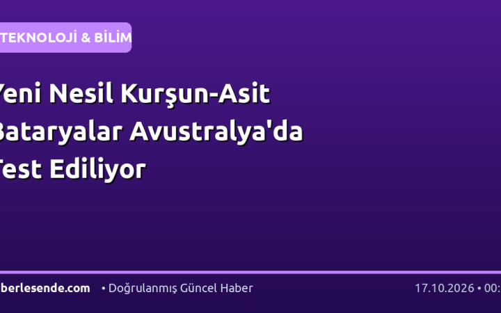 Yeni Nesil Kurşun-Asit Bataryalar Avustralya'da Test Ediliyor