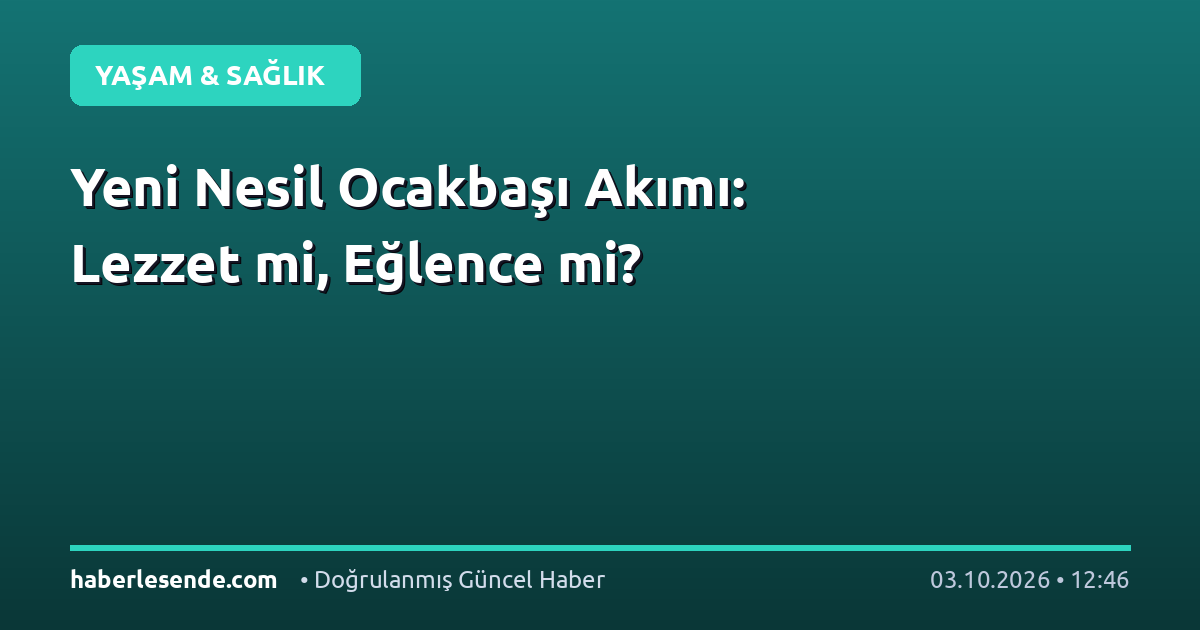 Yeni Nesil Ocakbaşı Akımı: Lezzet mi, Eğlence mi?
