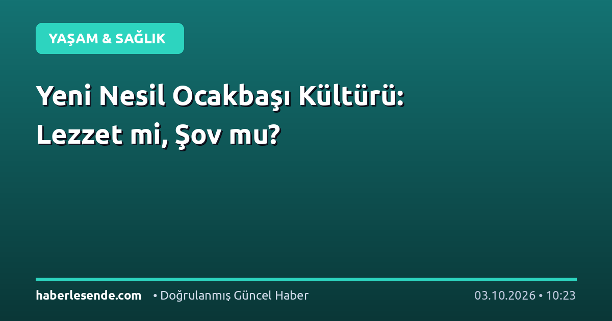 Yeni Nesil Ocakbaşı Kültürü: Lezzet mi, Şov mu?