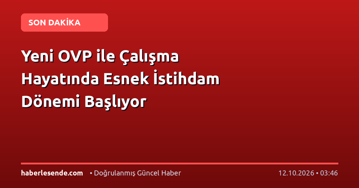 Yeni OVP ile Çalışma Hayatında Esnek İstihdam Dönemi Başlıyor