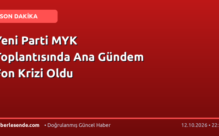 Yeni Parti MYK Toplantısında Ana Gündem Fon Krizi Oldu
