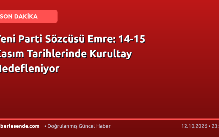 Yeni Parti Sözcüsü Emre: 14-15 Kasım Tarihlerinde Kurultay Hedefleniyor