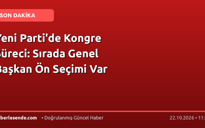 Yeni Parti'de Kongre Süreci: Sırada Genel Başkan Ön Seçimi Var