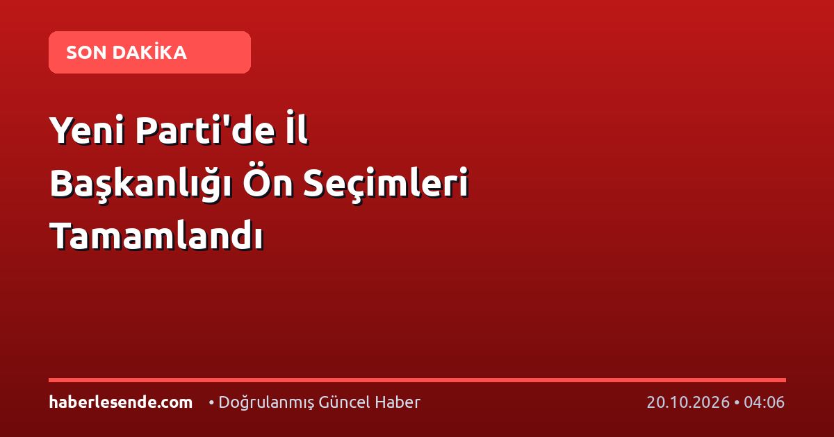 Yeni Parti'de İl Başkanlığı Ön Seçimleri Tamamlandı